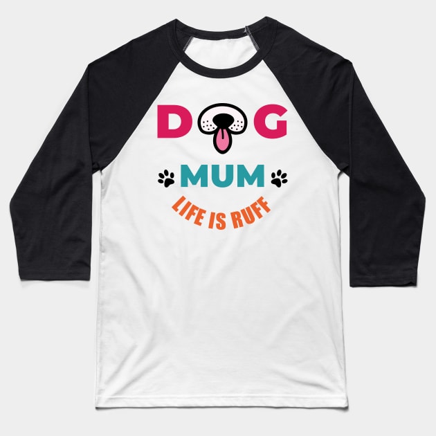 Dog Mum Life Is Ruff Baseball T-Shirt by EpicMums